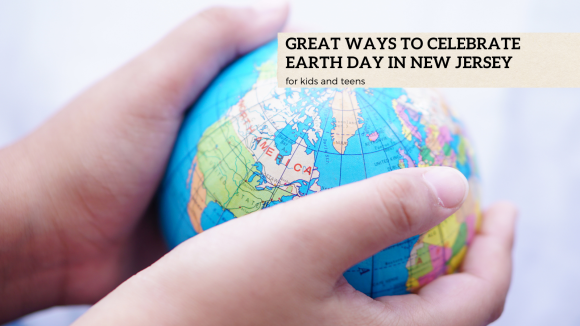Great Ways to Celebrate Earth Day in New Jersey with Kida and teens